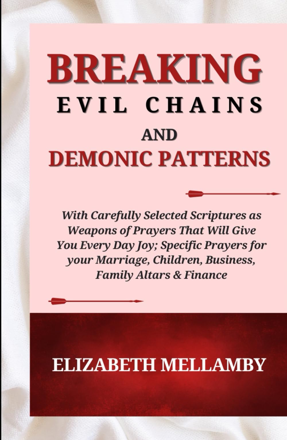 Breaking Evil Chains And Demonic Patterns: With Carefully Selected Scriptures as Weapon of Prayers That Will Give You Every Day Joy; Specific Prayers ... Children, Business, Family Altars & Finance