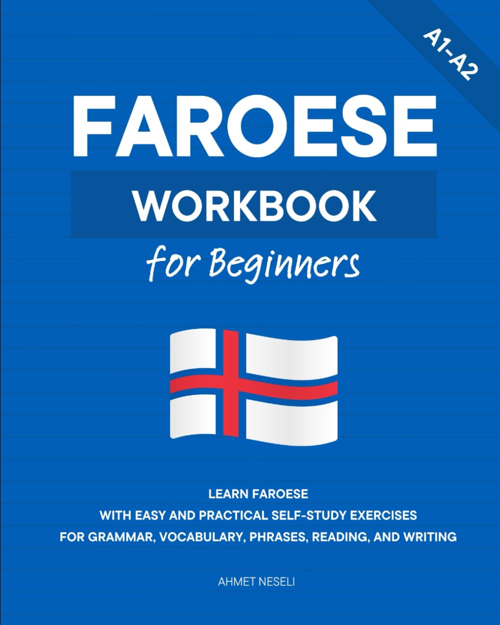 Faroese Workbook for Beginners: Learn Faroese with Easy and Practical Self-Study Exercises for Grammar, Vocabulary, Phrases, Reading, and Writing