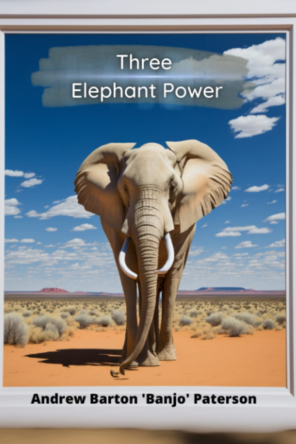 Three Elephant Power: A Collection of Poems and Stories Celebrating the Australian Outback and Its Characters