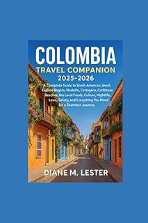Colombia Travel Companion 2025-2026: A Complete Guide to South America’s Jewel, Explore Bogotá, Medellín, Cartagena, Caribbean Beaches, the Local ... Everything You Need for a Seamless Journey