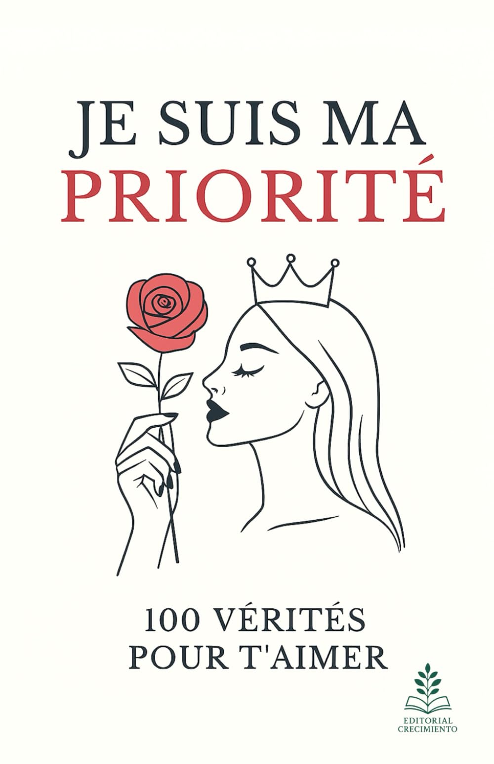 Je suis ma priorité: 100 vérités pour t’aimer, Clés de transformation émotionnelle, d’amour de soi et de bien-être intérieur féminin.