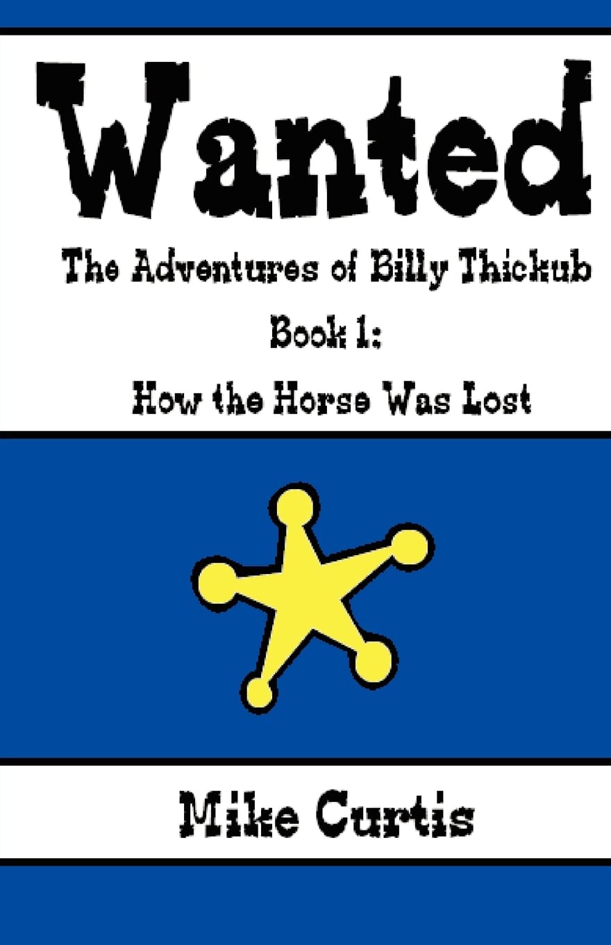Wanted: The Adventures of Billy Thickub: Book 1 - How the Horse Was Lost