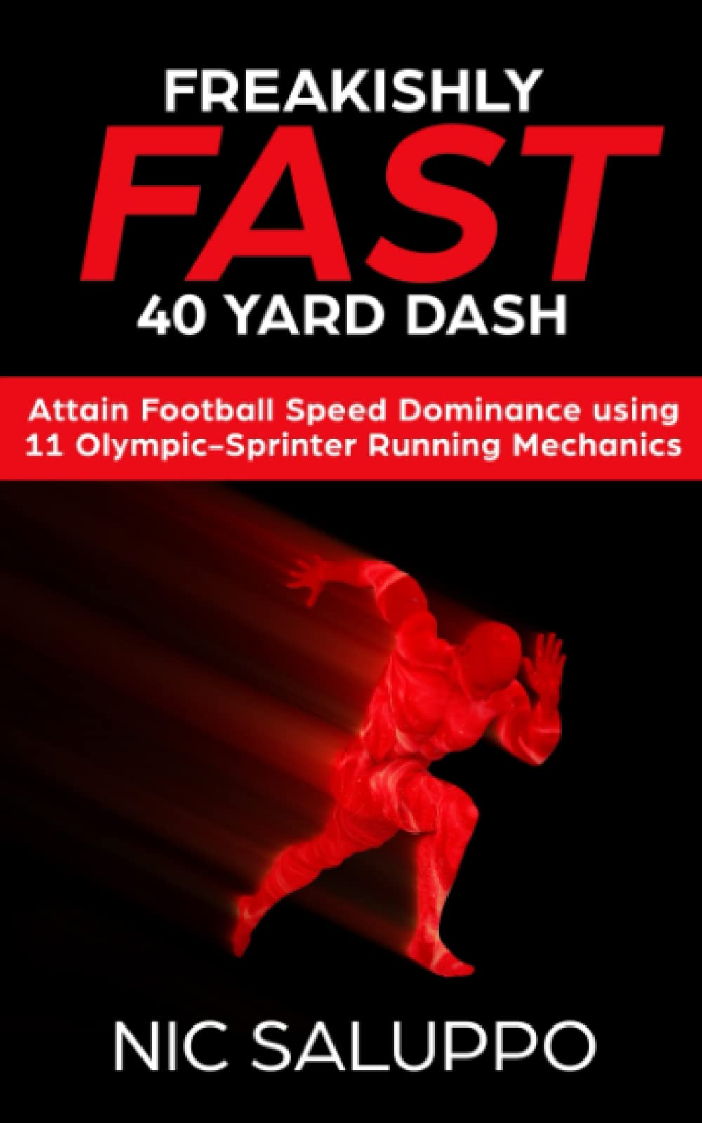 Freakishly FAST 40 Yard Dash: Attain Football Speed Dominance Using 11 Olympic-Sprinter Running Mechanics (Speed and Explosiveness)