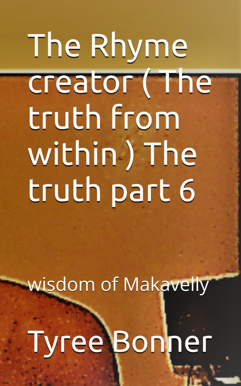 The Rhyme creator ( The truth from within ) The truth part 6: wisdom of Makavelly (The truth is in my eyes)