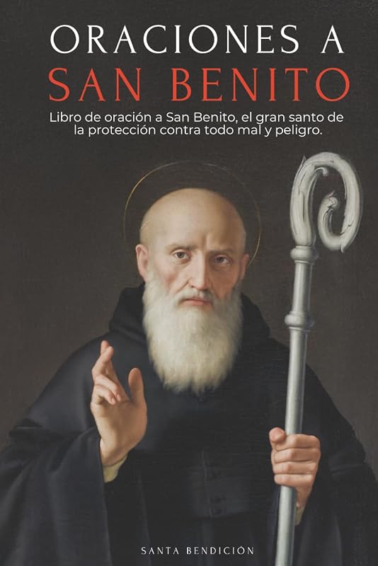 ORACIONES A SAN BENITO: LIBRO DE ORACIÓN A SAN BENITO PARA LA PROTECCIÓN, BENDICIÓN E INTERCESIÓN – DEVOCIONARIO CATÓLICO CON LA NOVENA DE LIBERACIÓN - USOS Y ORACIONES DE LA MEDALLA DE LA SANTA CRUZ