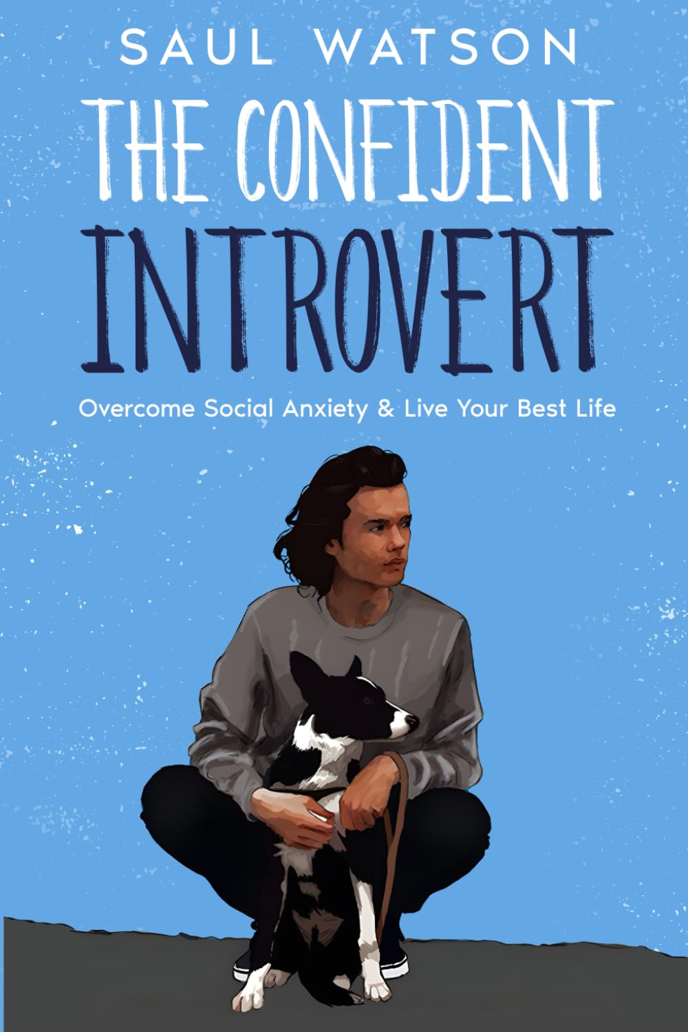 The Confident Introvert: Overcome Your Social Anxiety And Live Your Best Life