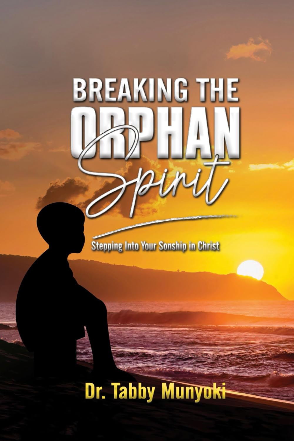 BREAKING THE ORPHAN SPIRIT: Stepping Into Your Sonship in Christ