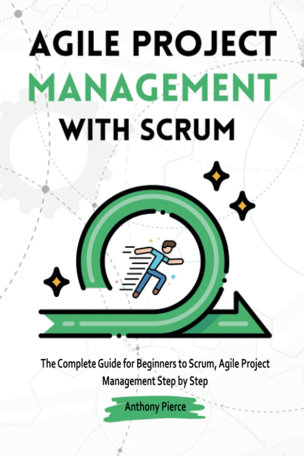 Agile Project Management with Scrum: The Complete Guide for Beginners to Scrum, Agile Project Management Step by Step