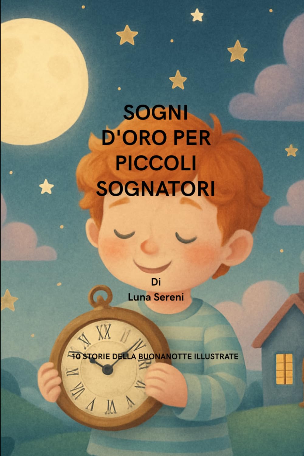 SOGNI D'ORO PER PICCOLI SOGNATORI: Storie della buonanotte illustrate per bambini 3-6 anni – Fiabe magiche su sogni, amicizia e natura