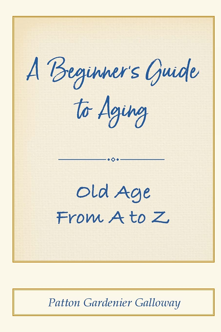A Beginner's Guide to Aging: Old Age From A to Z