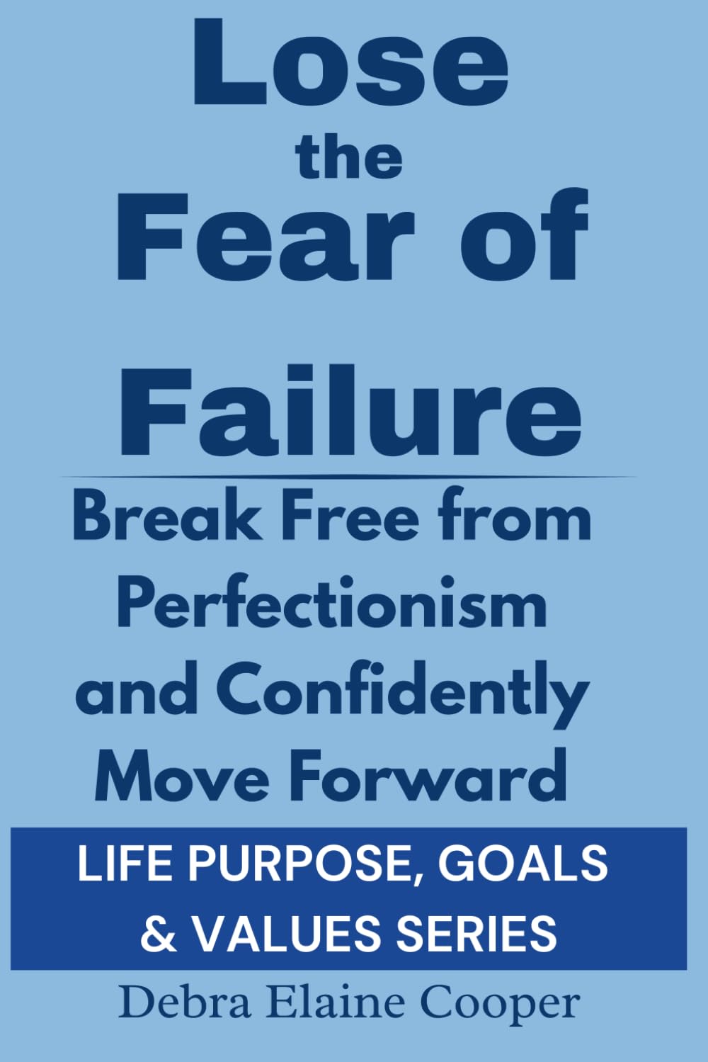Lose the Fear of Failure: A Step-By-Step Guide to Building A Future You’re Excited About (LIFE PURPOSE, GOALS & VALUES)