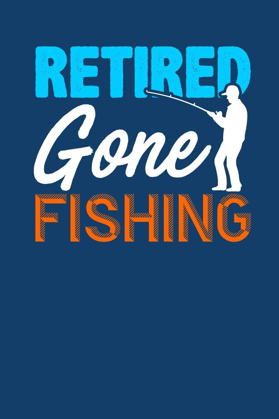 Fishing Log Book: Retired Gone Fishing Travel Size Angler Notebook for Fishermen
