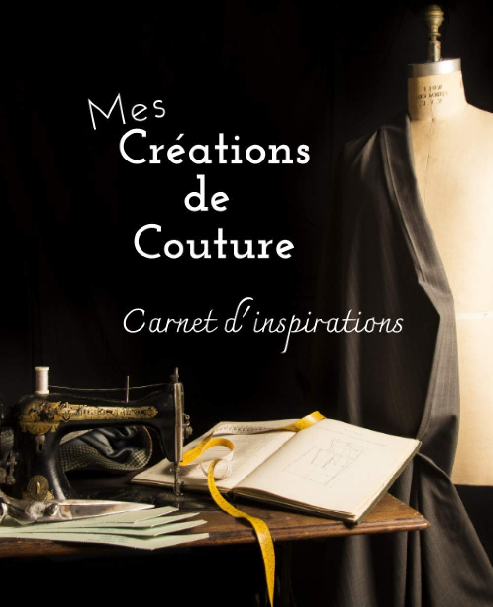 Mes Créations de Couture - Carnet d'inspirations: Cahier créatif à compléter pour noter réalisations, projets, stocks- Format 15x22 cm pour 120 pages - Couturière