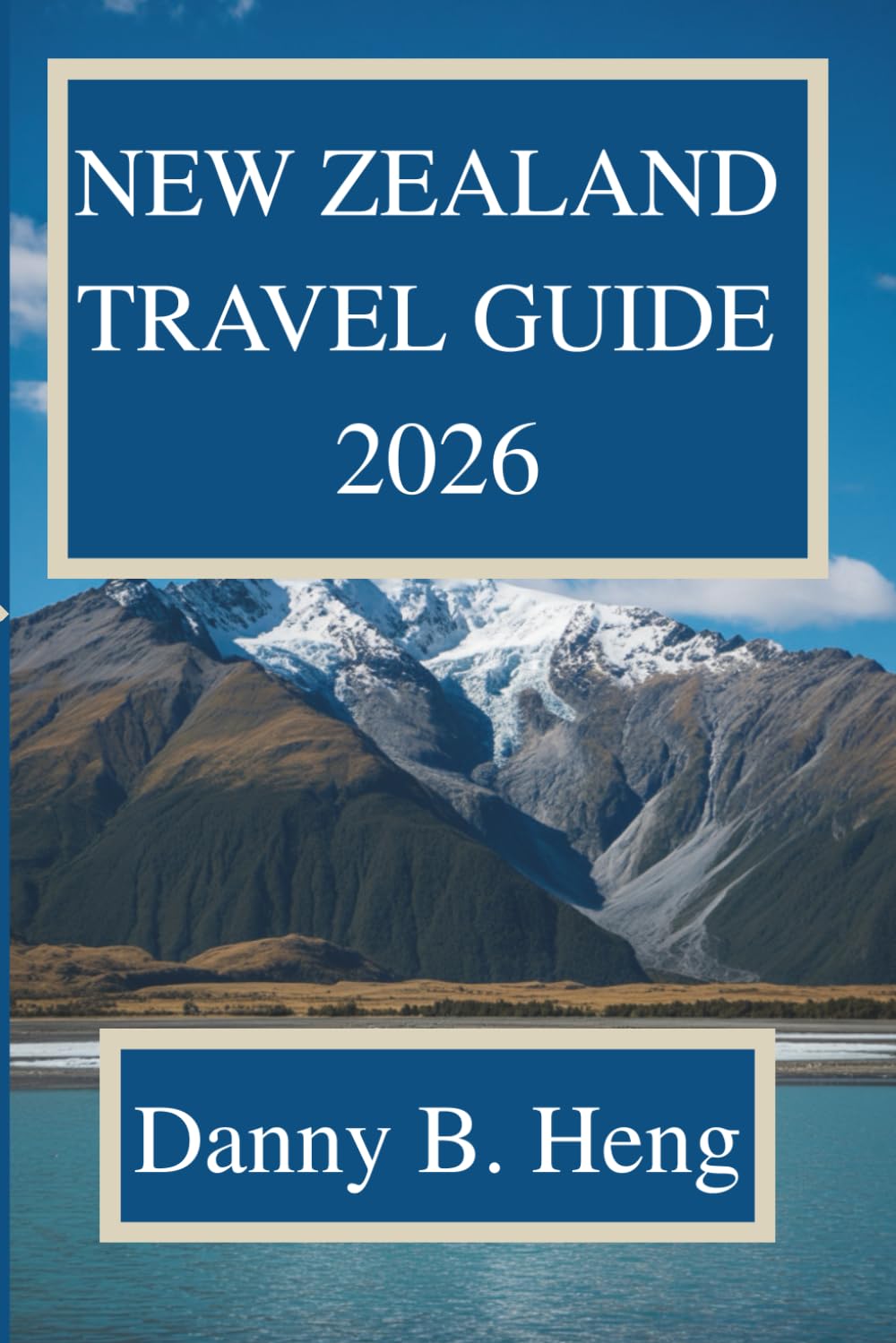 NEW ZEALAND TRAVEL GUIDE 2026: Experience the Majestic Landscapes and Vibrant Culture of Aotearoa
