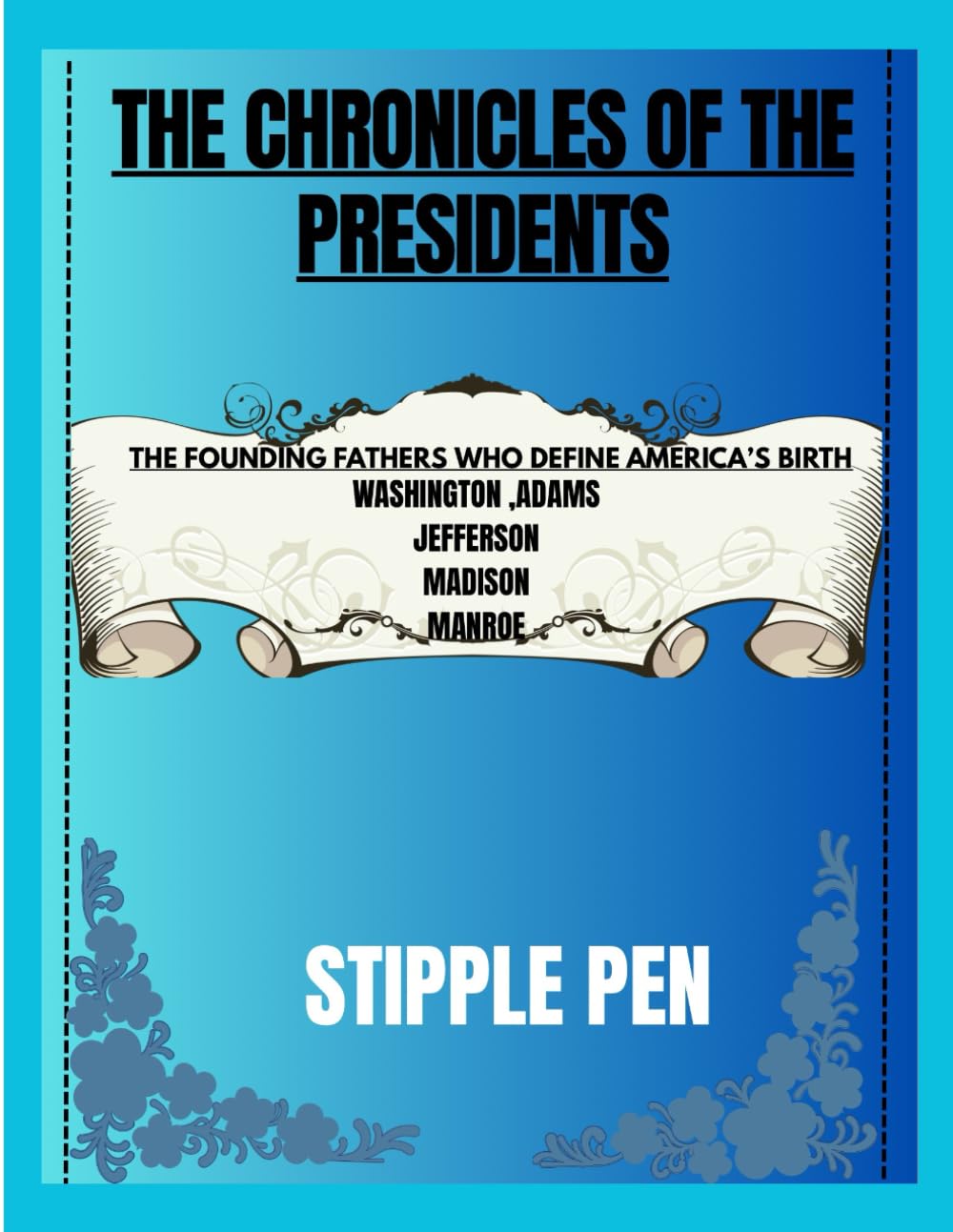 THE CHRONICLES OF THE PRESIDENTS: VOLUME I – IN THE FOOTSTEPS OF GIANTS: The Founding Fathers Who Defined America's Birth – Washington, Adams, Jefferson, Madison, and Monroe