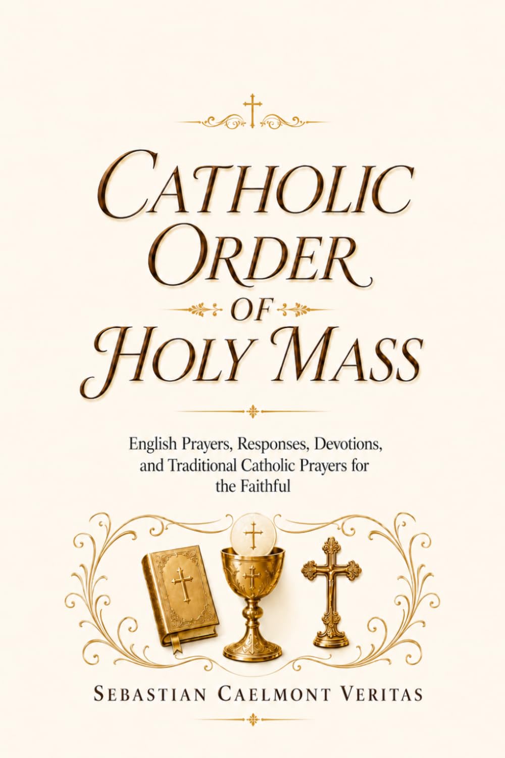 Catholic Order of Holy Mass: English Prayers, Responses, Devotions, and Traditional Catholic Prayers for the Faithful