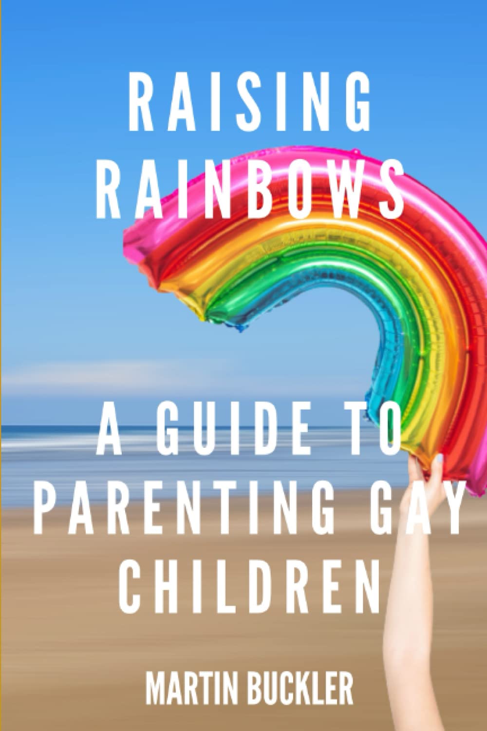 RAISING RAINBOWS: A GUIDE TO PARENTING GAY CHILDREN