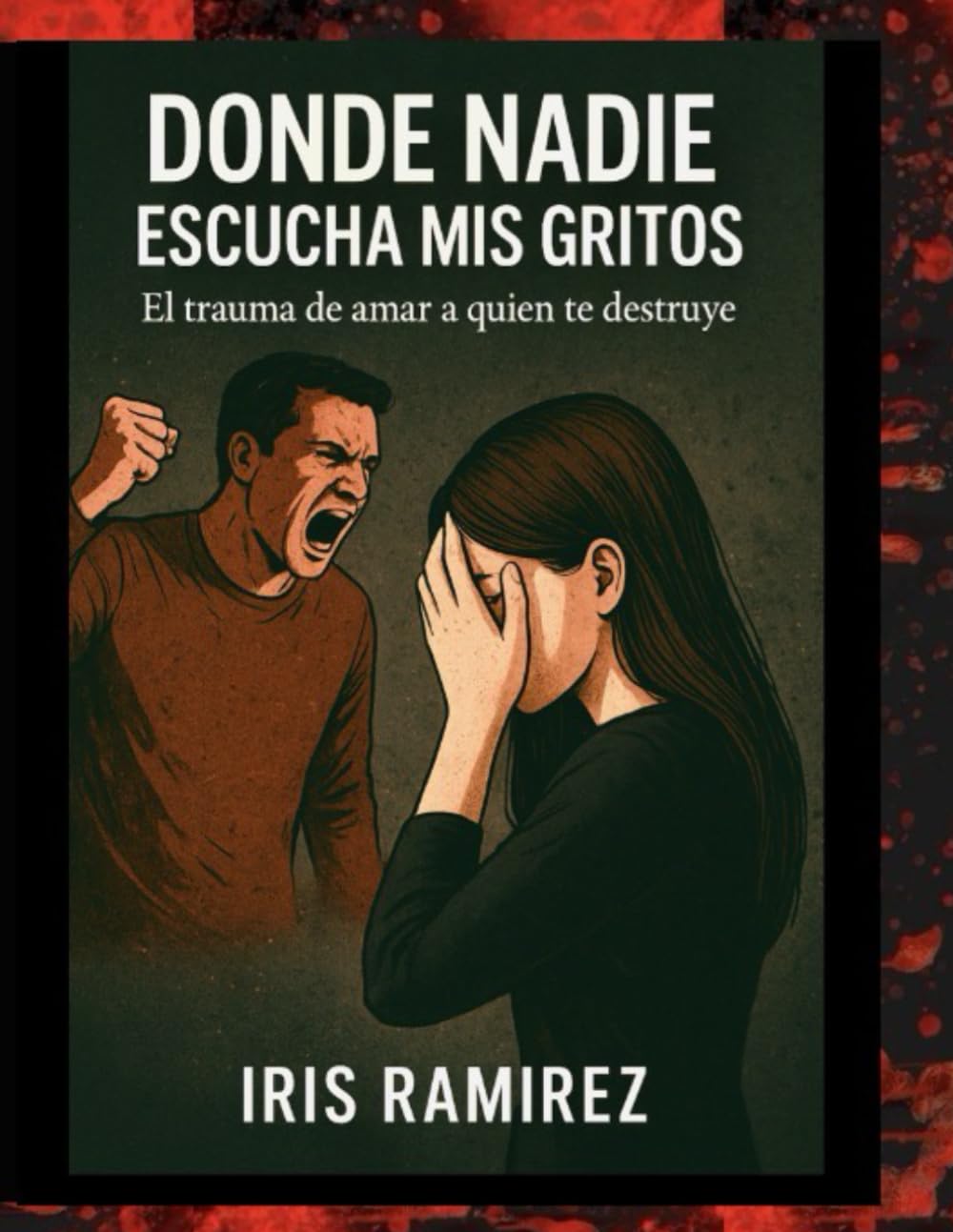 Donde Nadie Escucha Mis Gritos: El Trauma De Amar a Quien Te Destruye