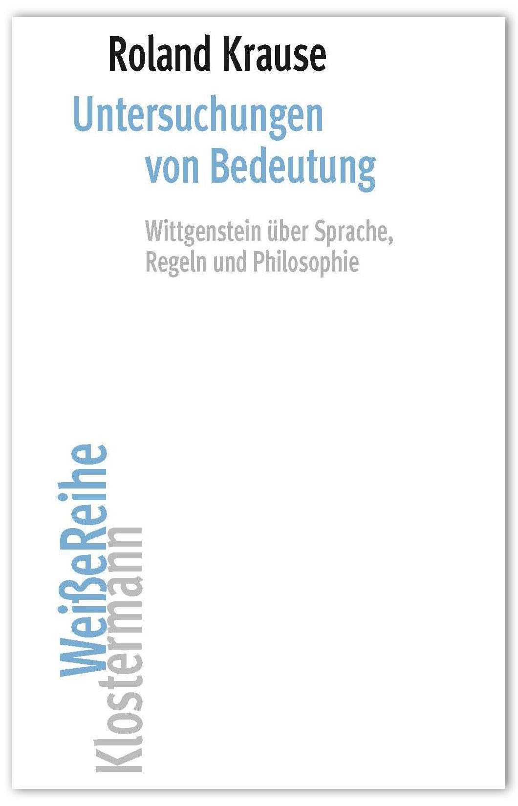 Untersuchungen von Bedeutung: Wittgenstein über Sprache, Regeln und Philosophie (Klostermann Weiße Reihe)