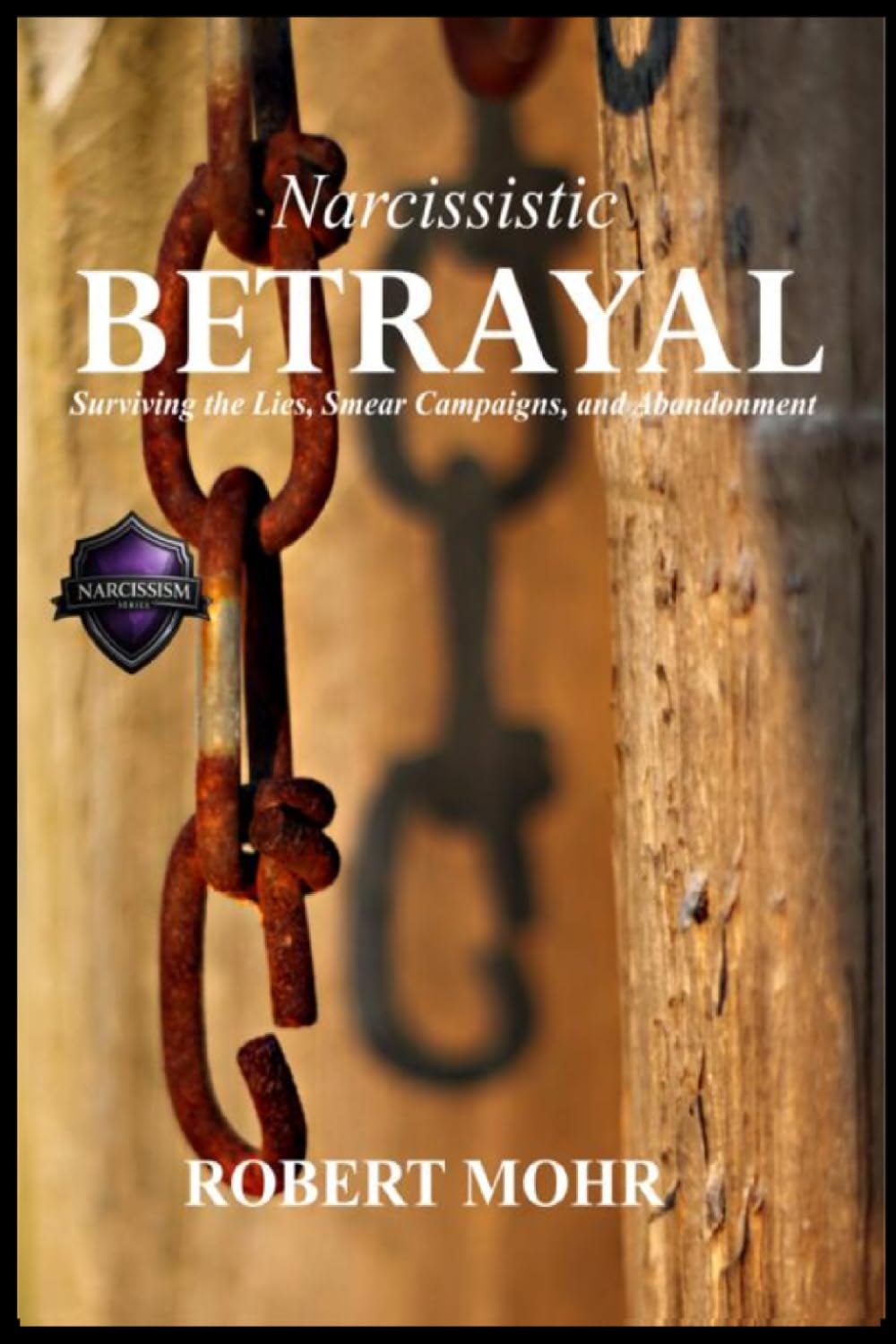 Betrayal: Surviving Lies, Smear Campaigns, and Abandonment (Narcissism Series)