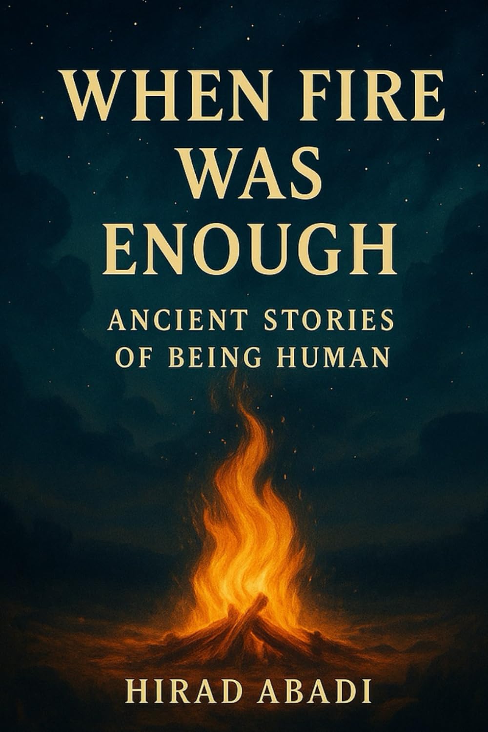 When Fire Was Enough: Ancient Stories Of How To Be Human