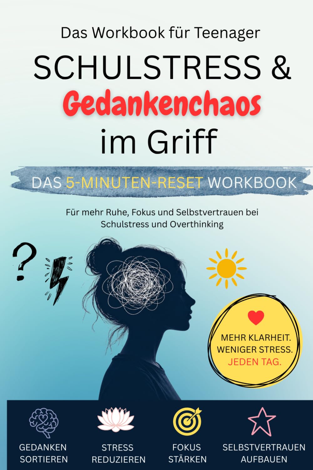Schulstress und Gedankenchaos im Griff: Das 5-Minuten-Reset Workbook für mehr Ruhe, Fokus und Selbstvertrauen bei Jugendlichen