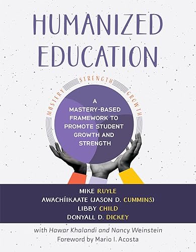 Humanized Education: A Mastery-Based Framework to Promote Student Growth and Strength (A framework for growing healthier, whole students)