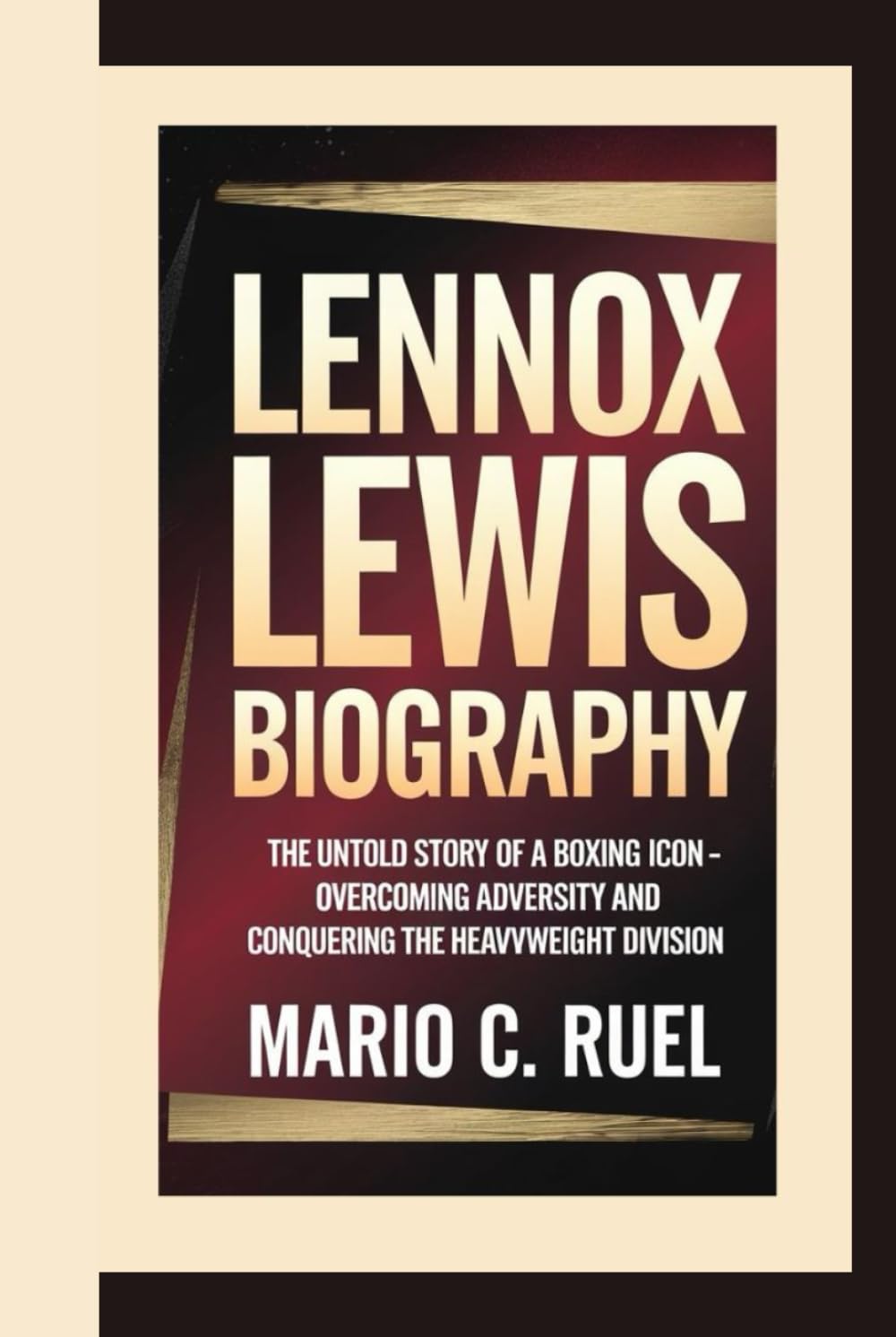 LENNOX LEWIS BIOGRAPHY: The Untold Story of a Boxing Icon - Overcoming Adversity and Conquering the Heavyweight Division