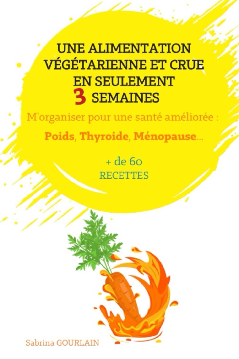 Une alimentation végétale et crue en seulement 3 semaines: M'organiser pour une santé améliorée: Poids, Thyroide, Ménopause...