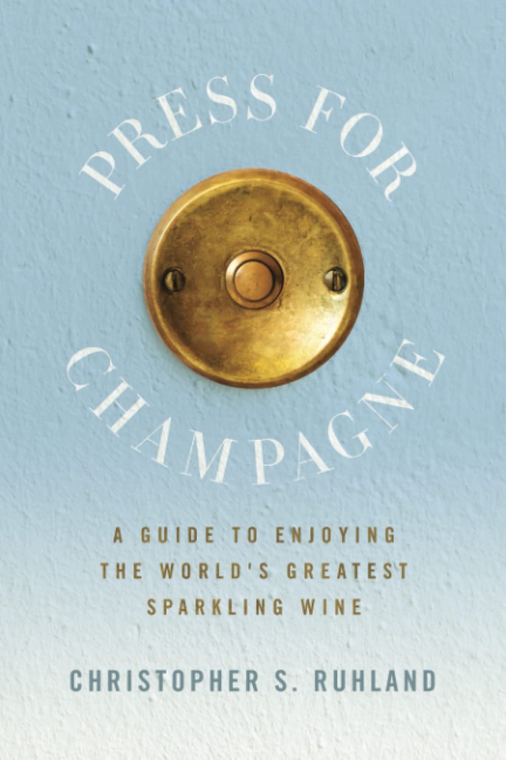 Press for Champagne: A Guide To Enjoying The World's Greatest Sparkling Wine:Press for Champagne: A Guide To Enjoying The World's Greatest Sparkling Wine