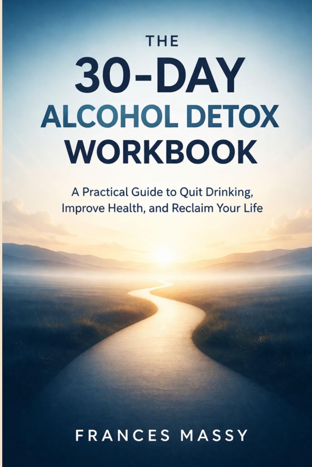 The 30-Day Alcohol Detox Workbook: A Practical Guide to Quit Drinking, Improve Health, and Reclaim Your Life