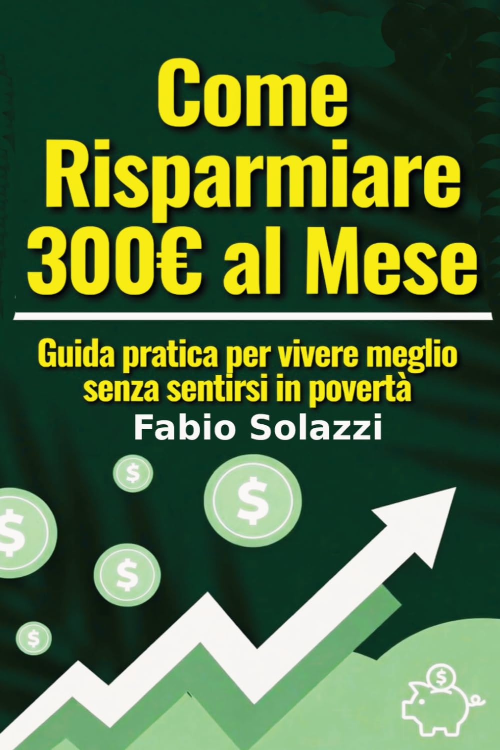 COME RISPARMIARE 300 € AL MESE.: Guida pratica per vivere meglio senza sentirsi in povertà (RISVEGLIO INTERIORE)