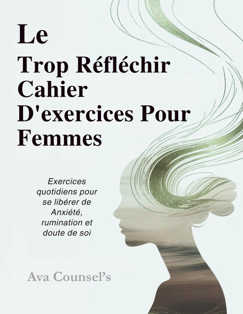 Le Trop Réfléchir Cahier D'exercices Pour Femmes (Édition française): Exercices quotidiens pour se libérer de Anxiété, rumination et doute de soi (Therapeutic workbooks for women)