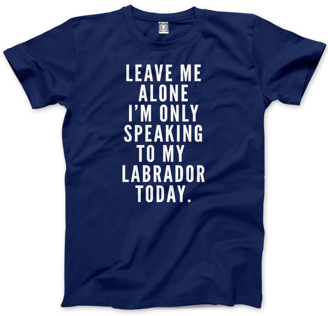 Hotscamp Men's Navy Leave Me Alone I'm Only Talking To My Labrador Unisex T-Shirt - Medium