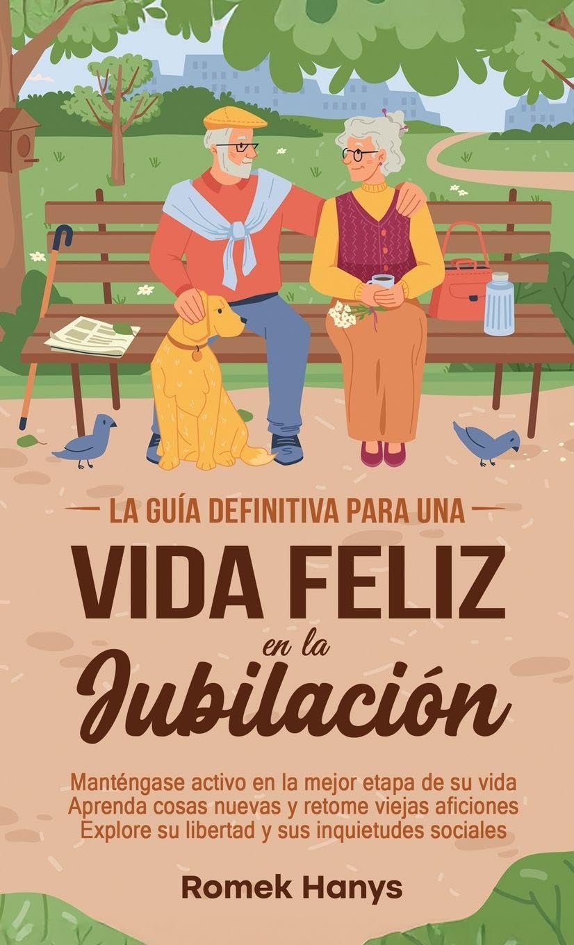 La guía definitiva para una vida feliz en la jubilación: Manténgase activo en la mejor etapa de su vida Aprenda cosas nuevas y retome viejas aficiones ... sociales (The Ultimate Guides to Retirement)