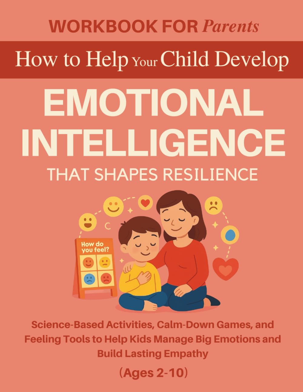 Workbook for Parents: How to Help Your Child Develop Emotional Intelligence That Shapes Resilience: Science-Based Activities, Calm-Down Games, and ... Empathy (The 12 Life Competencies Workbook)