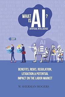 What Is AI?: Benefits, Risks, Regulation, Litigation, and Potential Impact on the Labor Market