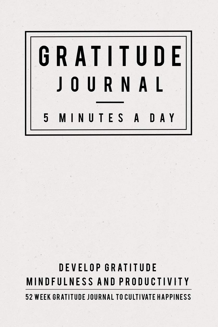 Gratitude Journal: 5 Minutes Gratitude Journal, 52 Week To Cultivate Mindfulness, Productivity And Happiness