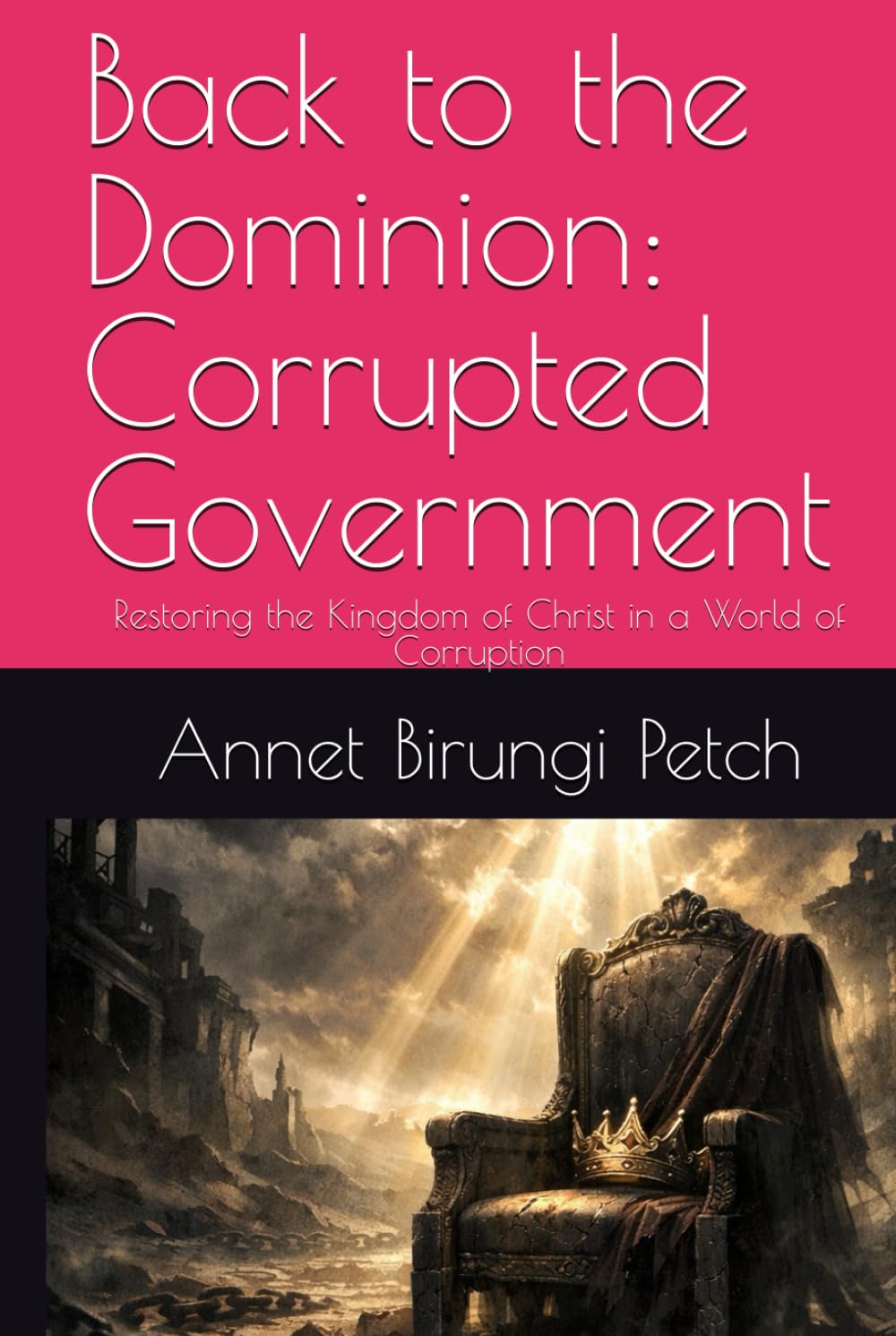 Back to the Dominion: Corrupted Government: Restoring the Kingdom of Christ in a World of Corruption (Back to the Dominion: God's Government)
