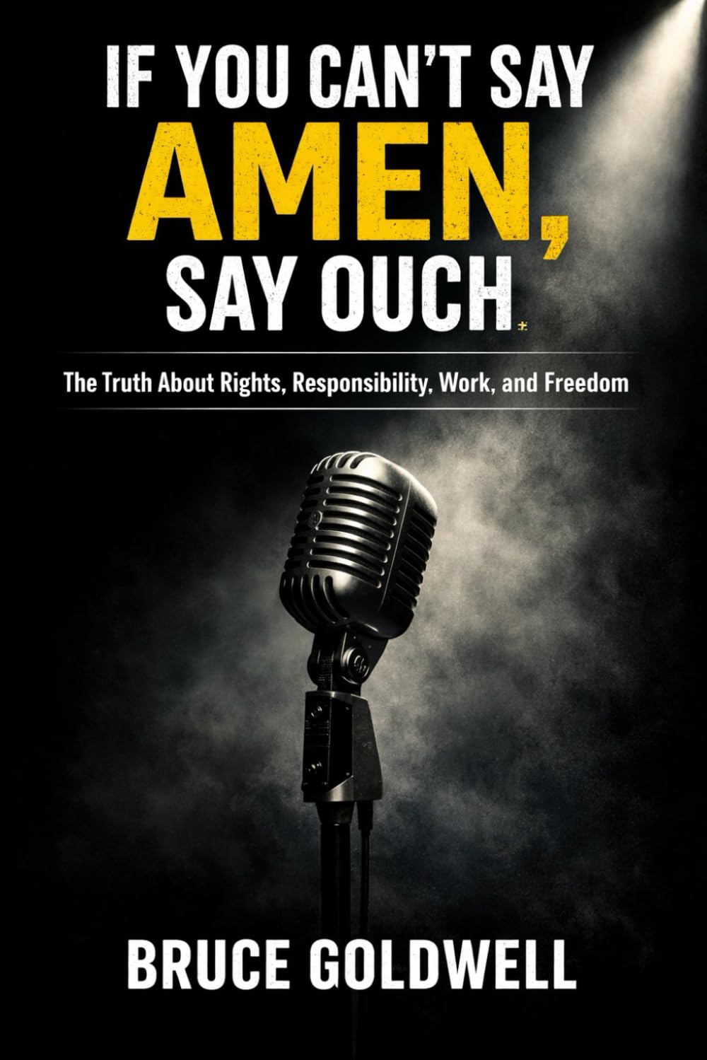 If You Can’t Say Amen, Say Ouch: The Truth About Rights, Responsibility, Work, and Freedom