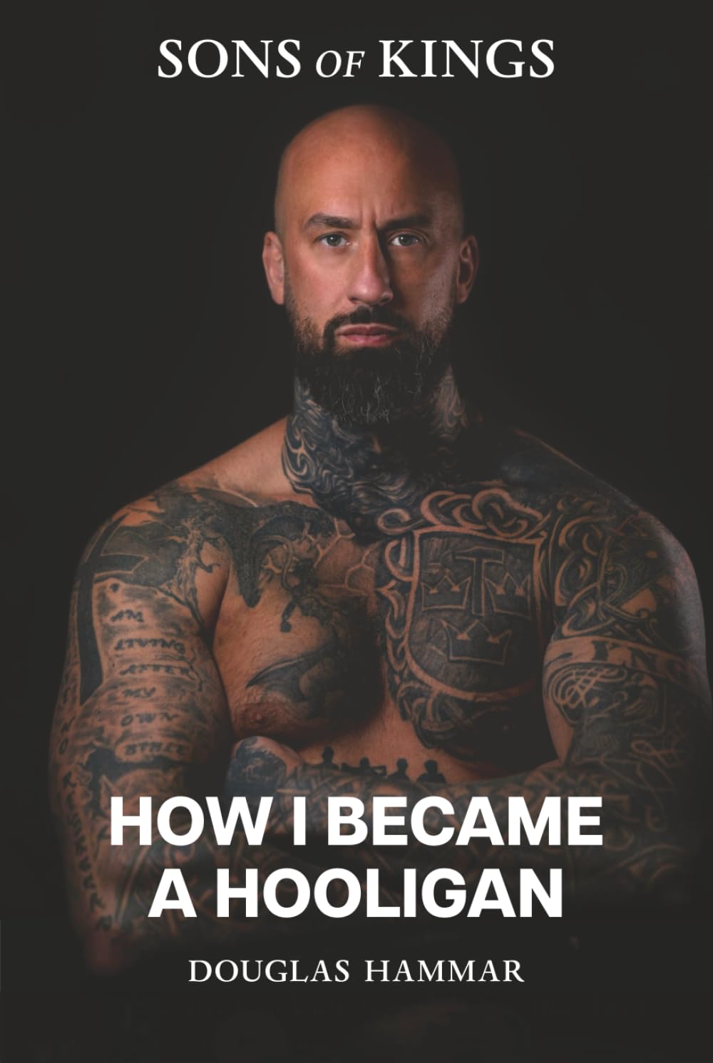 How I became a Hooligan: A True Crime Memoir of Violence, Brotherhood and Hooliganism (Sons of Kings: The Hooligan Series)