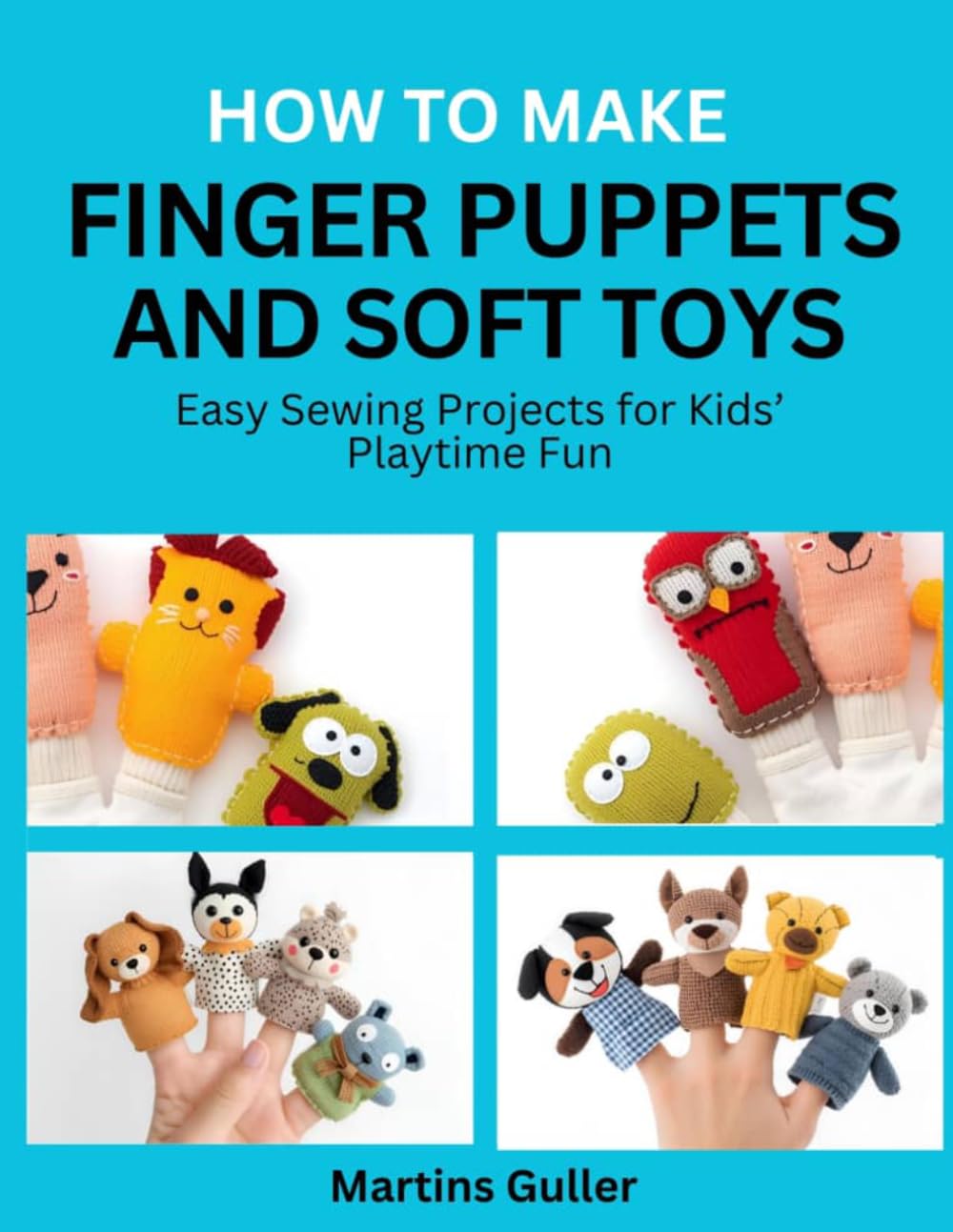 How to make Finger Puppets and Soft Toys: Easy Sewing Projects for Kids’ Playtime Fun