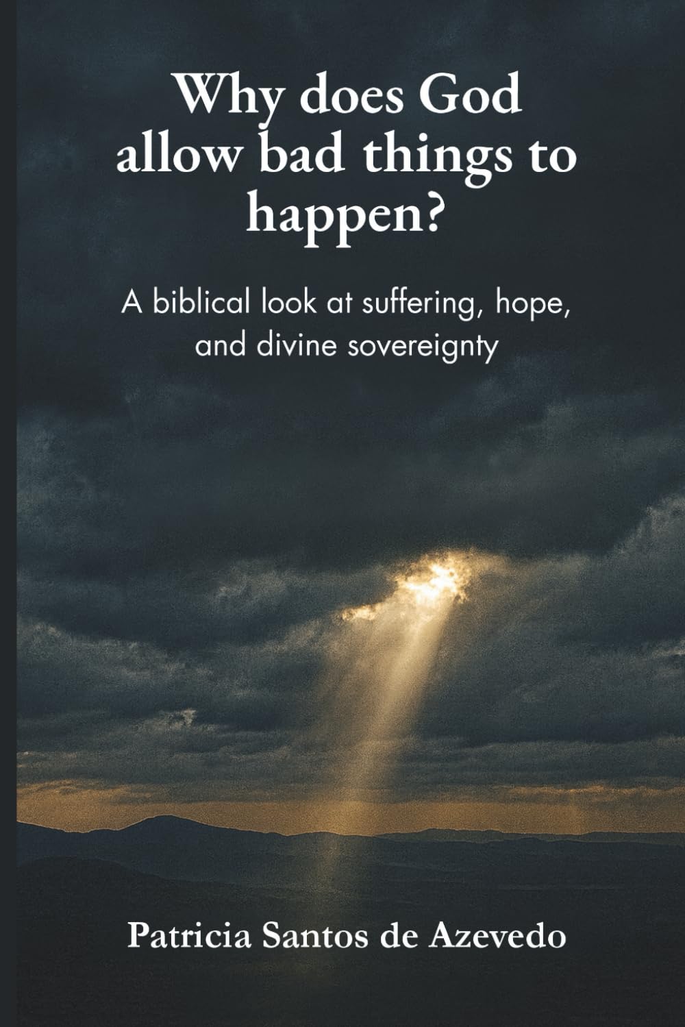 Why Does God Allow Bad Things to Happen?: A Biblical Look at Suffering, Hope, and Divine Sovereignty
