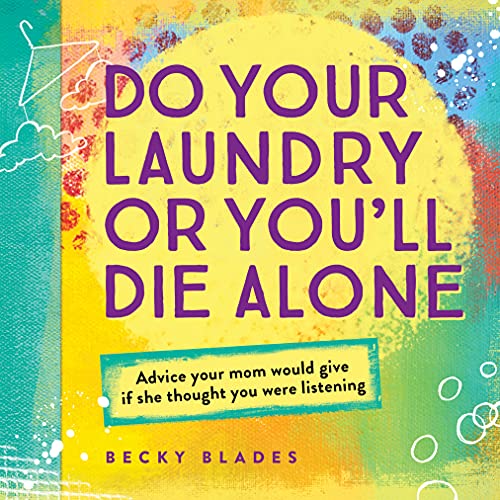 Do Your Laundry Or You'll Die Alone Advice Your Mom Would Give if She Thought You Were Listening (fu