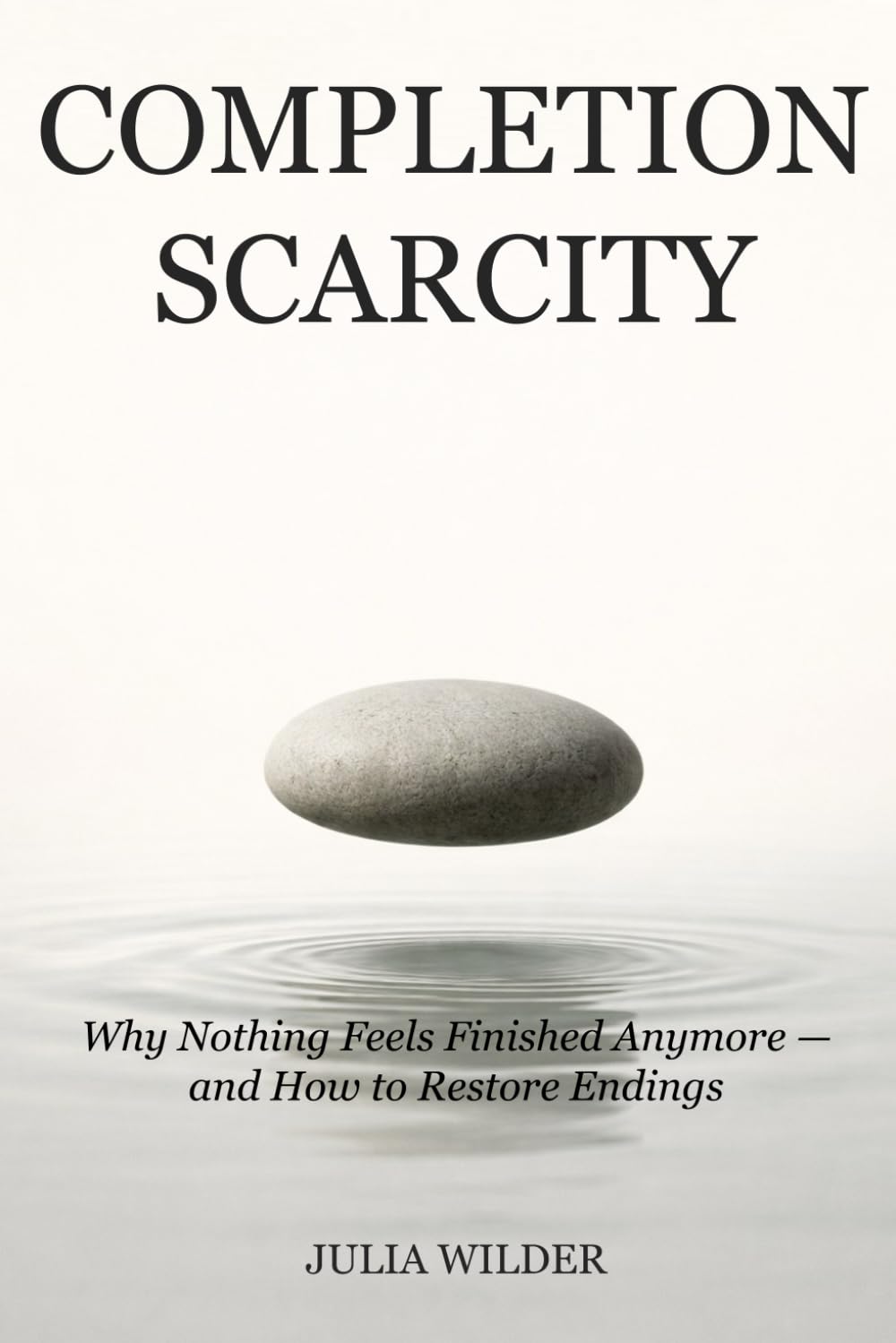COMPLETION SCARCITY: Why Nothing Feels Finished Anymore — and How to Restore Endings