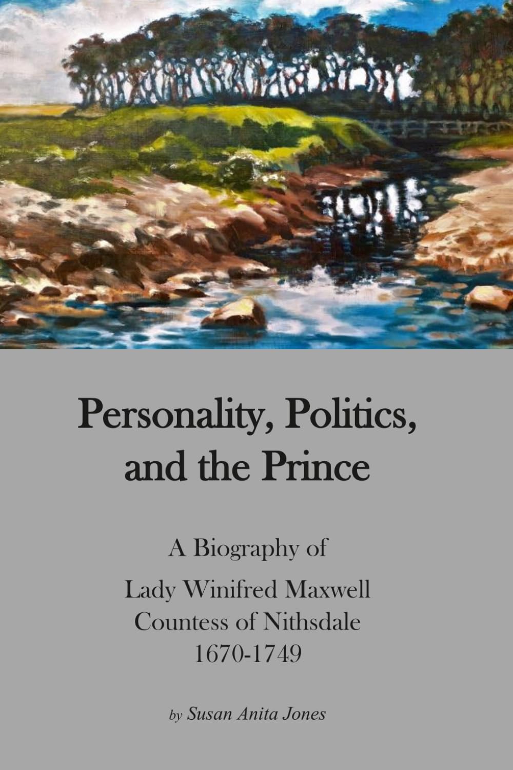 Personality, Politics, and the Prince.: A Biography of Lady Winifred Maxwell, Countess of Nithsdale, 1670-1749