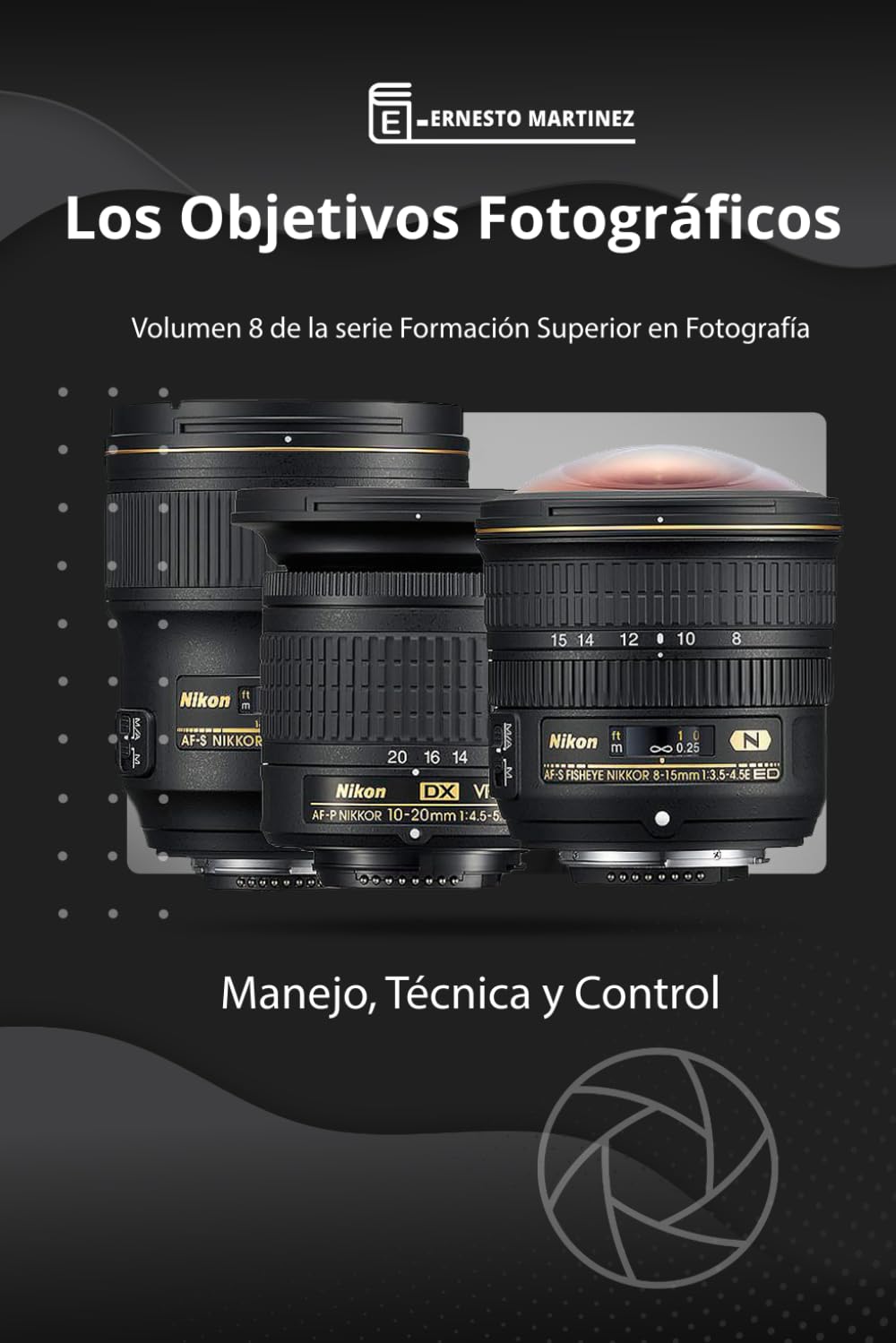 LOS OBJETIVOS FOTOGRÁFICOS: Manejo, Técnica y Control.: 8 (Formación Superior en Fotografía)