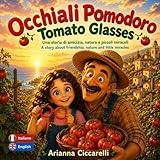 Occhiali Pomodoro: Una storia bilingue di amicizia, natura e piccoli miracoli. A bilingual story about friendship, nature and little miracles.