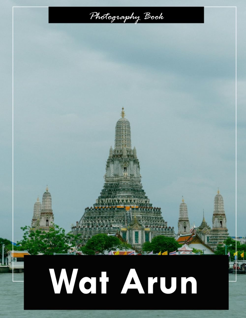 Wat Arun: A Visual Journey Through Bangkok’s Temple of Dawn — Stunning Photography of Ornate Spires, Riverside Majesty, and Thai Sacred Architecture