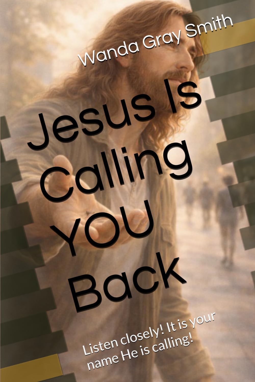 Jesus Is Calling YOU Back: Listen closely! It is your name He is calling!